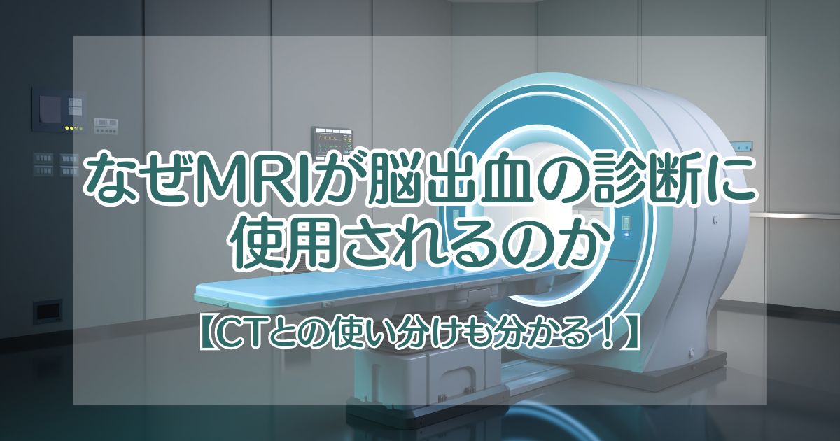 なぜMRIが脳出血の診断に使用されるのか【CTとの使い分けも分かる！】