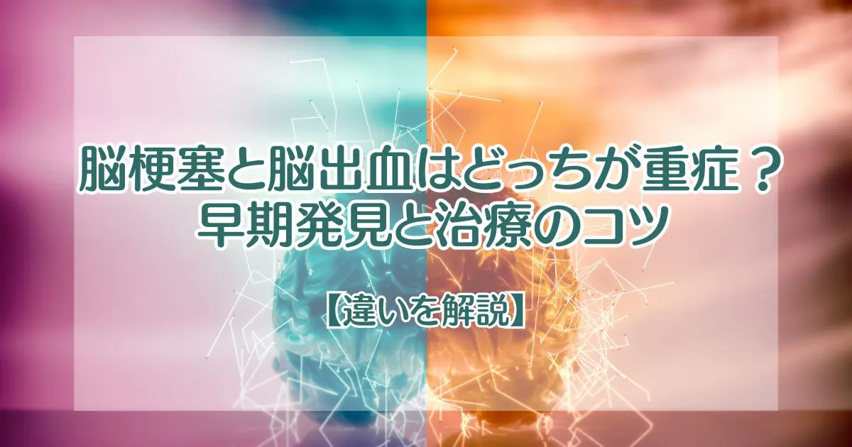 違いを解説】脳梗塞と脳出血はどっちが重症？早期発見と治療のコツ