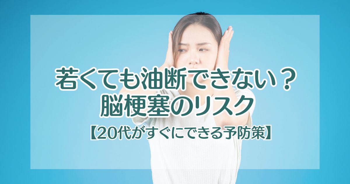 若くても油断できない？脳梗塞のリスク【20代がすぐにできる予防策】